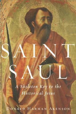 Saint Saul: A Skeleton Key to the Historical Jesus by Donald Harman Akenson