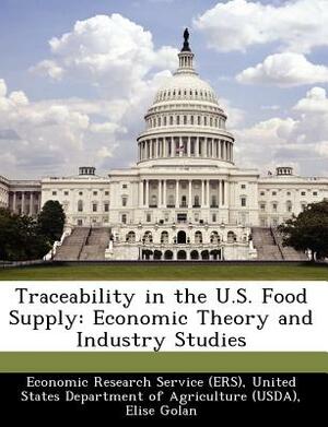 Traceability in the U.S. Food Supply: Economic Theory and Industry Studies by Barry Krissoff, Elise Golan