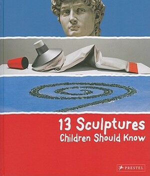 13 Sculptures Children Should Know by Angela Wenzel