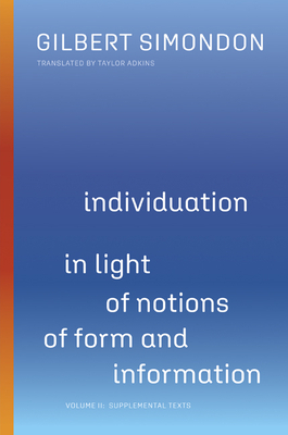 Individuation in Light of Notions of Form and Information, Volume 2: Volume II: Supplemental Texts by Gilbert Simondon