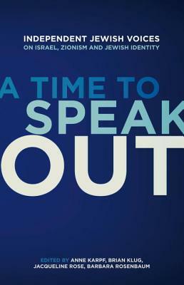 A Time to Speak Out: Independent Jewish Voices on Israel, Zionism and Jewish Identity by Anne Karpf