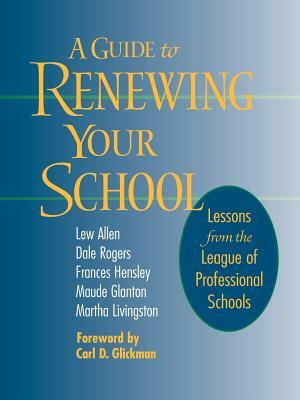 A Guide to Renewing Your School: Lessons from the League of Professional Schools by Lew Allen, Dale Rogers, Frances Hensley