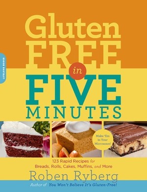 Gluten-Free in Five Minutes: 123 Rapid Recipes for Breads, Rolls, Cakes, Muffins, and More by Roben Ryberg