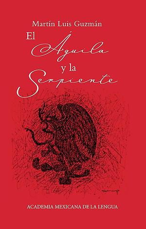 El águila y la serpiente by Martín Luis Guzmán