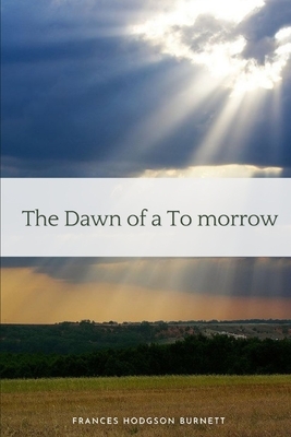 The Dawn of a To-morrow: Illustrated by Frances Hodgson Burnett