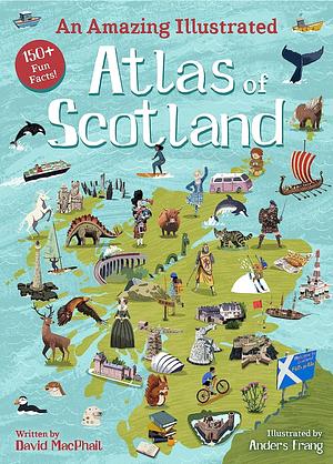 An Amazing Illustrated Atlas of Scotland by David MacPhail