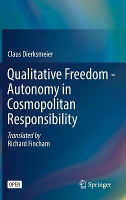 Qualitative Freedom - Autonomy in Cosmopolitan Responsibility by Claus Dierksmeier