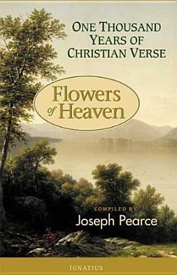 Flowers of Heaven: 1000 Years of Christian Verse by Joseph Pearce
