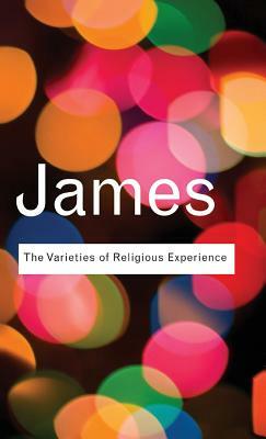 The Varieties of Religious Experience: A Study in Human Nature by William James