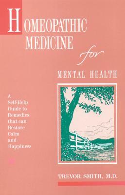 Homeopathic Medicine for Mental Health by Trevor Smith