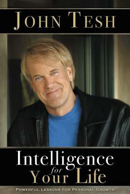 Intelligence for Your Life: Powerful Lessons for Personal Growth by John Tesh