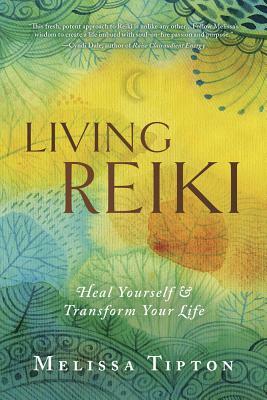 Living Reiki: Heal Yourself and Transform Your Life by Melissa Tipton