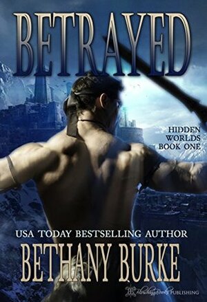 Betrayed (Hidden Worlds Book 1) by Bethany Burke