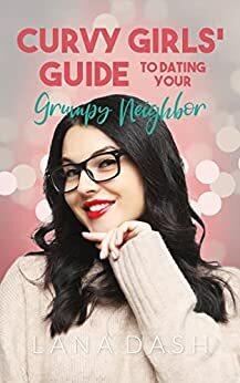 DATING YOUR GRUMPY NEIGHBOR: A Curvy Girl Romantic Comedy by Lana Dash