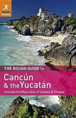 The Rough Guide to Cancun and the Yucatan: Includes the Maya Sites of Tabasco & Chiapas by Zora O'Neill