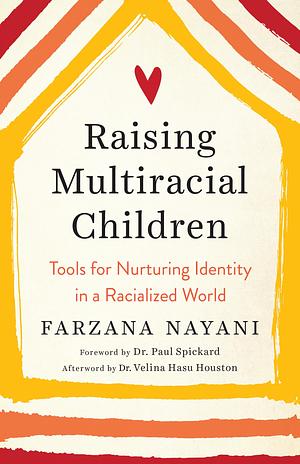 Raising Multiracial Children: Tools for Nurturing Identity in a Racialized World by Farzana Nayani