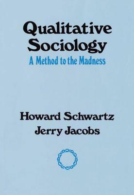 Qualitative Sociology: A Method to the Madness by Howard Schwartz