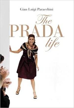 The Prada Life by Antony Shugaar, Gian Luigi Paracchini