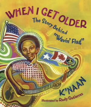 When I Get Older: The Story behind Wavin\' Flag by Sol Guy, K'naan, Rudy Gutierrez