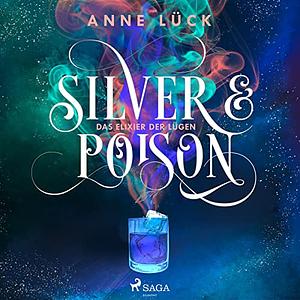 Silver & Poison: Das Elixier der Lügen by Anne Lück