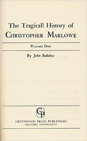 The Tragicall History Of Christopher Marlowe by John Bakeless