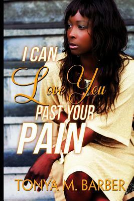 I Can Love You Past Your Pain by Tonya M. Barber