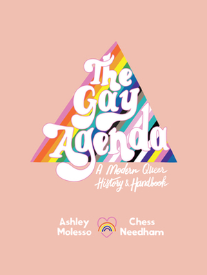 The Gay Agenda: A Modern Queer History & Handbook by Ashley Molesso, Chessie Needham