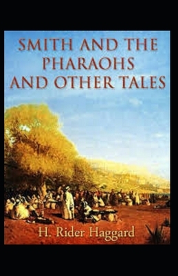 Smith and the Pharaohs, And Other Tales Illustrated by H. Rider Haggard