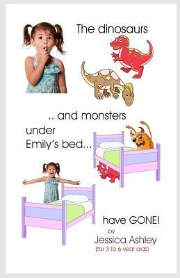 The Dinosaurs and Monsters under Emily's Bed have Gone! by Jessica Ashley