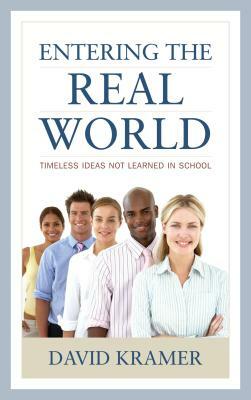 Entering the Real World: Timeless Ideas Not Learned in School by David Kramer