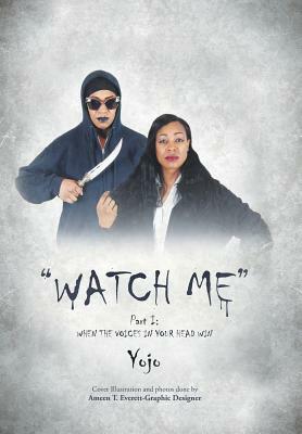 Watch Me: When the Voices in Your Head Win by Yojo