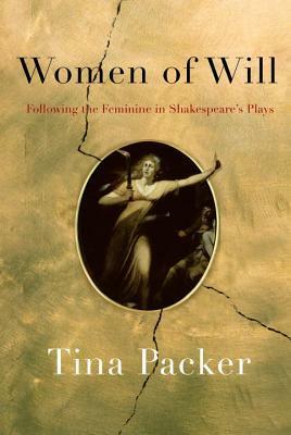 Women of Will: Following the Feminine in Shakespeare's Plays by Tina Packer