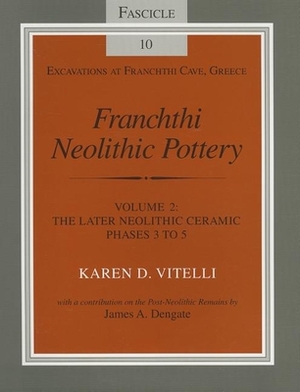 Franchthi Neolithic Pottery, Volume 2: The Later Neolithic Ceramic Phases 3 to 5 by Karen D. Vitelli