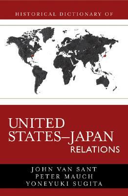 Historical Dictionary of United States-Japan Relations by Yoneyuki Sugita, Peter Mauch, John Sant