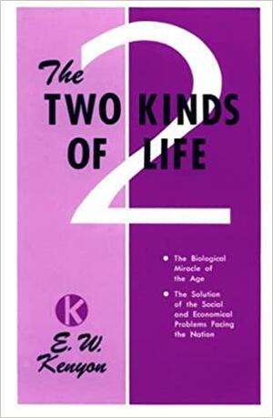 Two Kinds of Life: by E.W. Kenyon