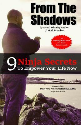 From The Shadows: 9 Ninja Secrets To Empower Your Life Now by Mark Bramble, Raymond Aaron