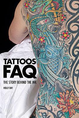 Tattoo FAQ: The Story Behind the Ink by Holly Day