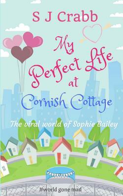 My Perfect Life at Cornish Cottage: The Viral World of Sophie Bailey by S. J. Crabb