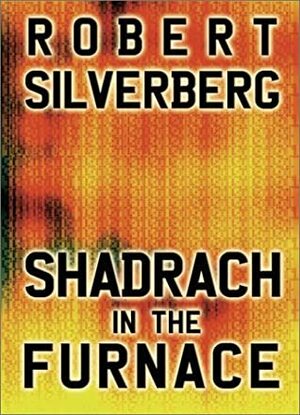 Shadrach in the Furnace by Robert Silverberg