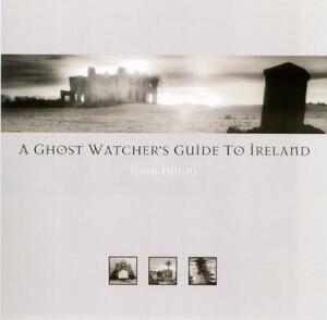 A Ghost Watcher's Guide to Ireland by John Dunne