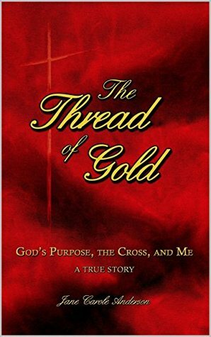 The Thread of Gold: God's Purpose, the Cross, and Me by Jane Anderson