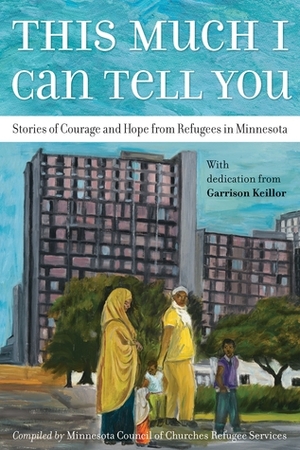 This Much I Can Tell You: Stories of Courage and Hope from Refugees in Minnesota by Kao Kalia Yang, Garrison Keillor, MCC Refugee Services