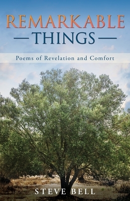 Remarkable Things: Poems of Revelation and Comfort by Steve Bell