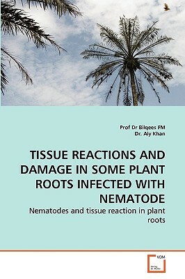 Tissue Reactions and Damage in Some Plant Roots Infected with Nematode by Dr Aly Khan, Prof Dr Bilqees Fm