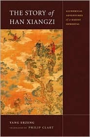 The Story of Han Xiangzi: The Alchemical Adventures of a Daoist Immortal by Philip Clart, Yang Erzeng