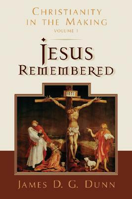 Jesus Remembered: Christianity in the Making, Volume 1 by James D. G. Dunn