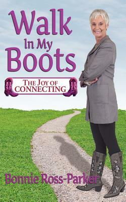 Walk in My Boots - The Joy of Connecting by Bonnie Ross-Parker