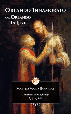 Orlando Innamorato: or Orlando in Love by Matteo Maria Boiardo, A.S. Kline