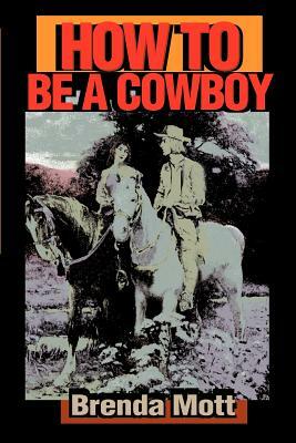 How to Be a Cowboy by Brenda Mott