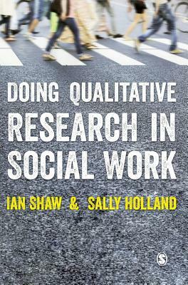 Doing Qualitative Research in Social Work by Ian Shaw, Sally Holland